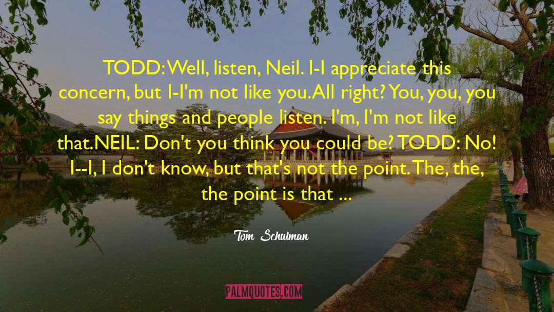 Tom Schulman Quotes: TODD: Well, listen, Neil. I-I