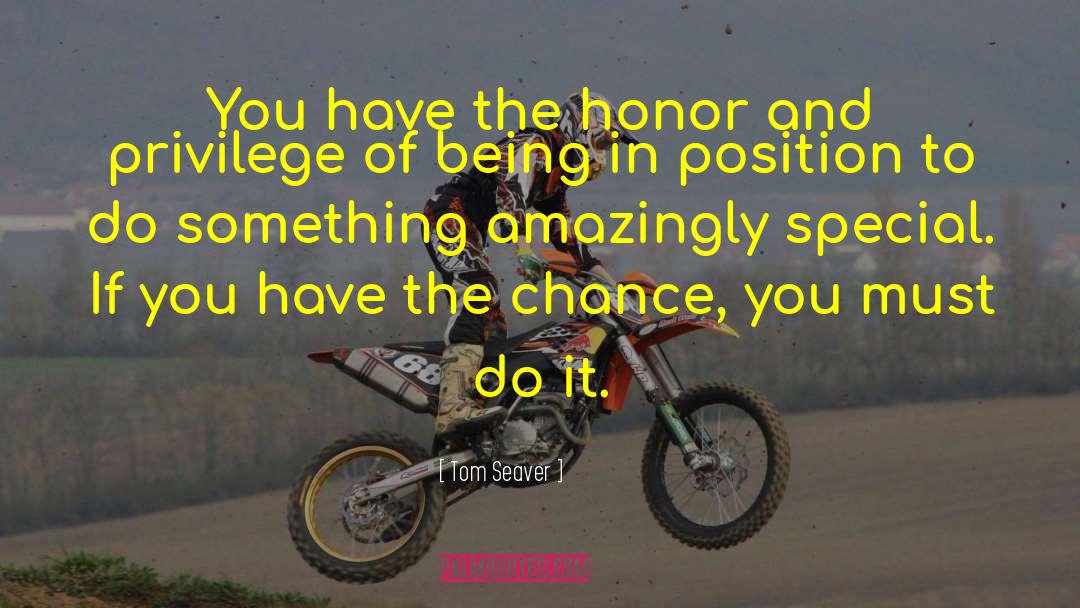 Tom Seaver Quotes: You have the honor and