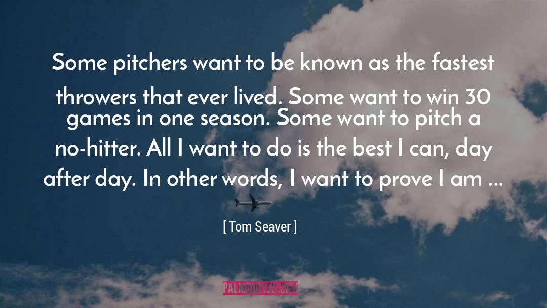 Tom Seaver Quotes: Some pitchers want to be