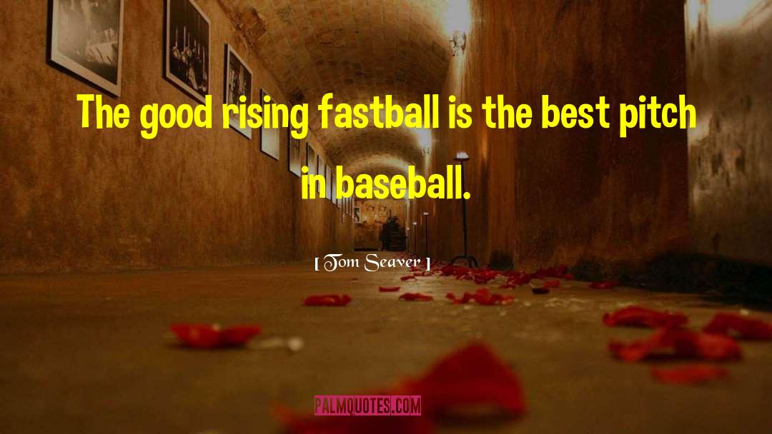 Tom Seaver Quotes: The good rising fastball is