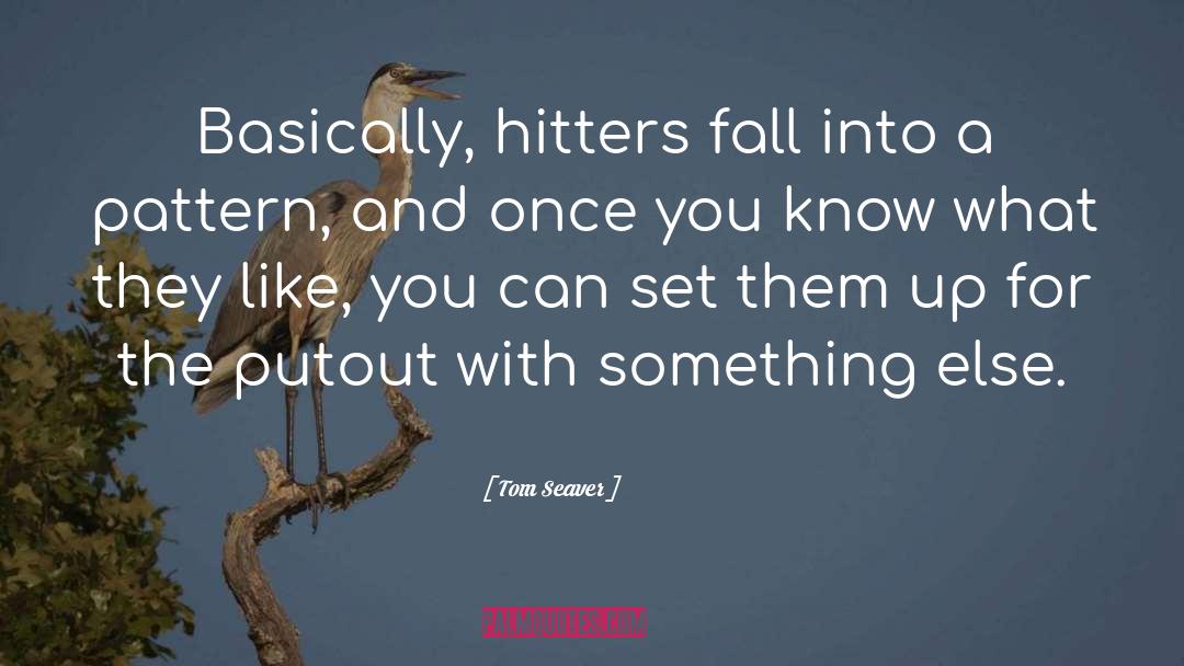 Tom Seaver Quotes: Basically, hitters fall into a