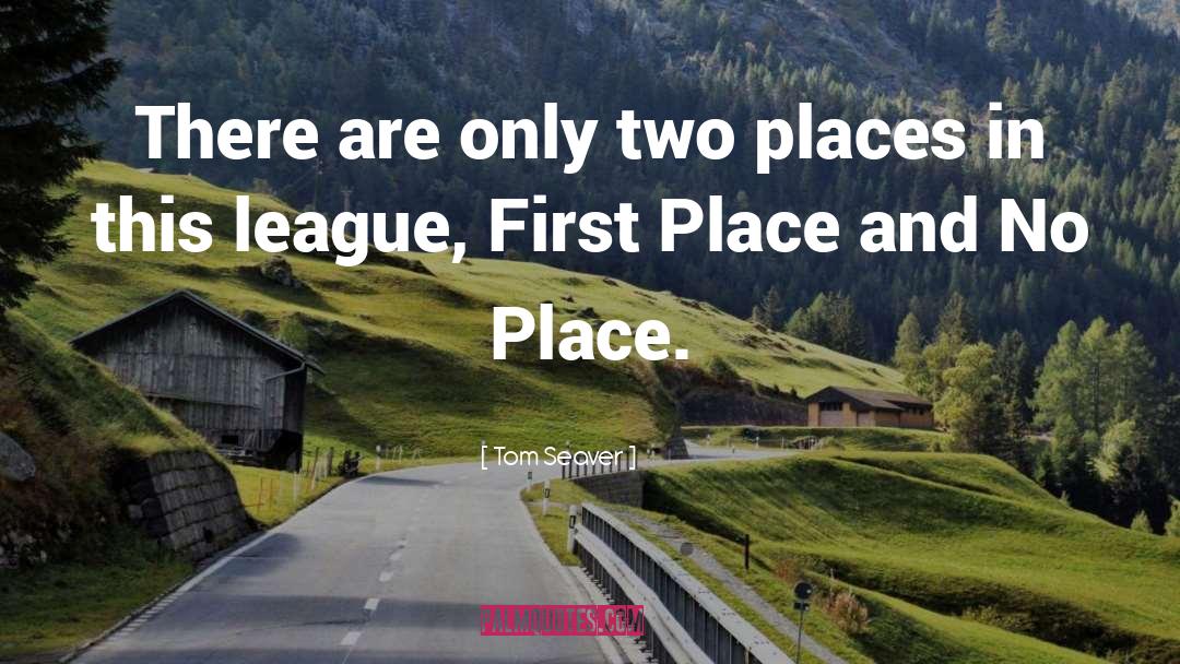 Tom Seaver Quotes: There are only two places