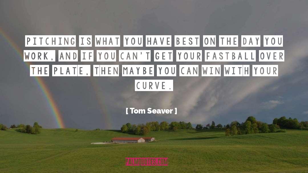 Tom Seaver Quotes: Pitching is what you have