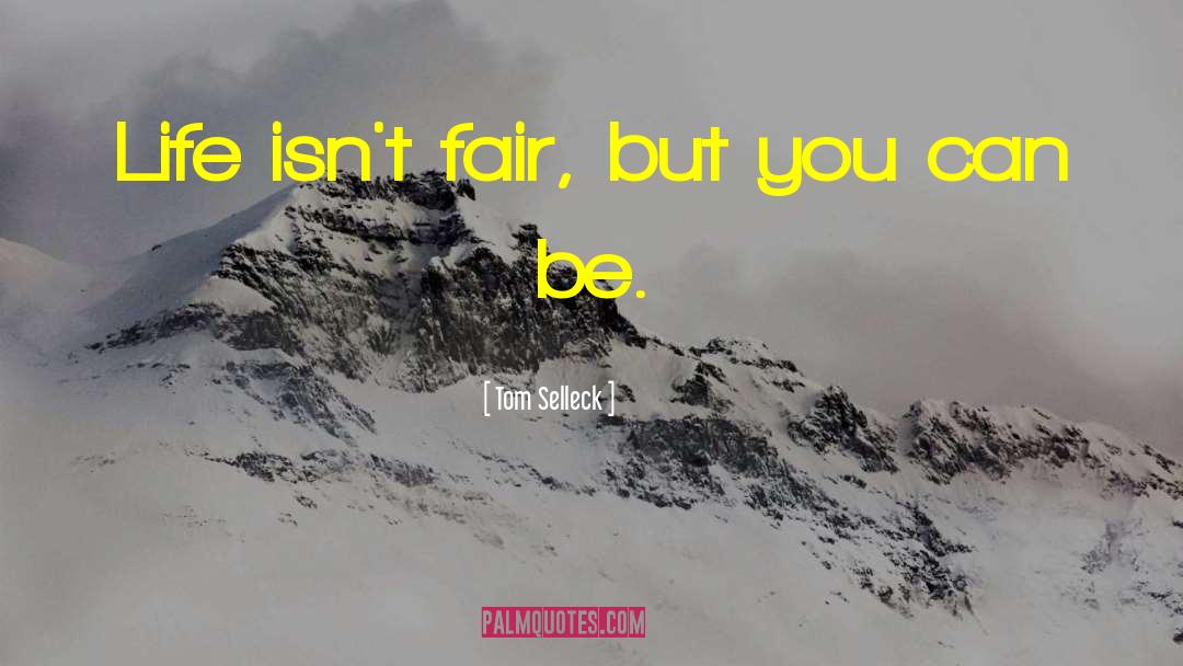 Tom Selleck Quotes: Life isn't fair, but you