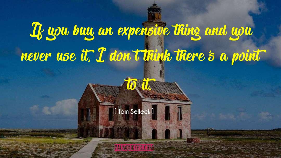 Tom Selleck Quotes: If you buy an expensive