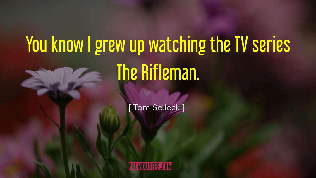 Tom Selleck Quotes: You know I grew up