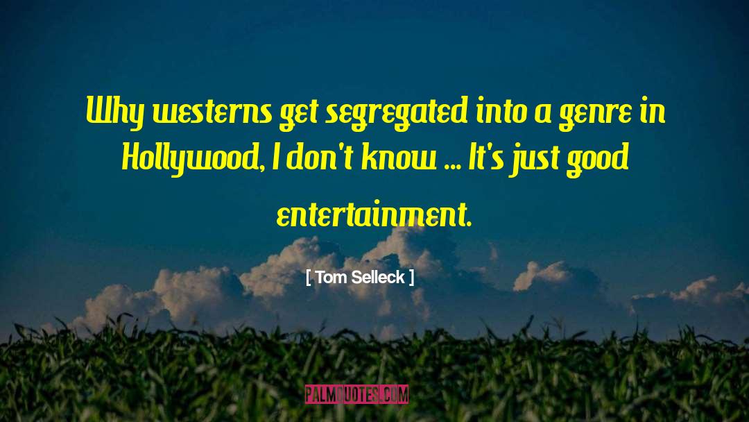 Tom Selleck Quotes: Why westerns get segregated into