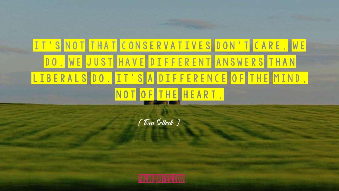 Tom Selleck Quotes: It's not that conservatives don't