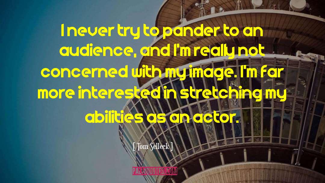 Tom Selleck Quotes: I never try to pander