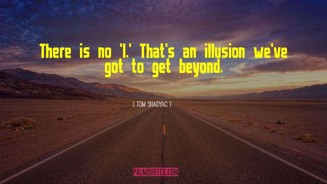 Tom Shadyac Quotes: There is no 'I.' That's