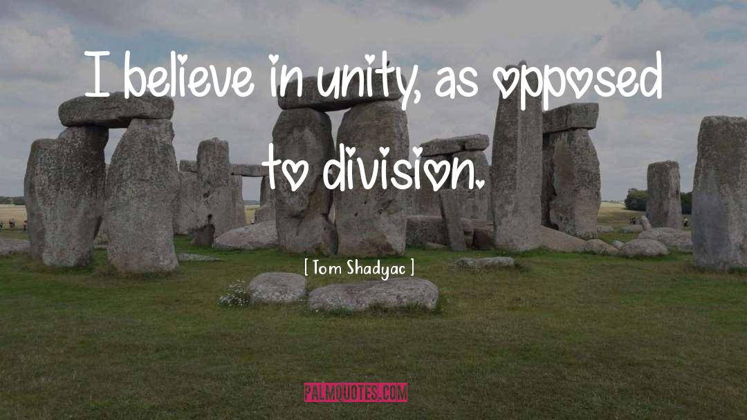 Tom Shadyac Quotes: I believe in unity, as