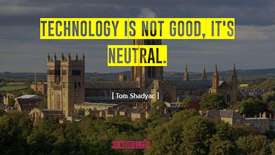 Tom Shadyac Quotes: Technology is not good, it's