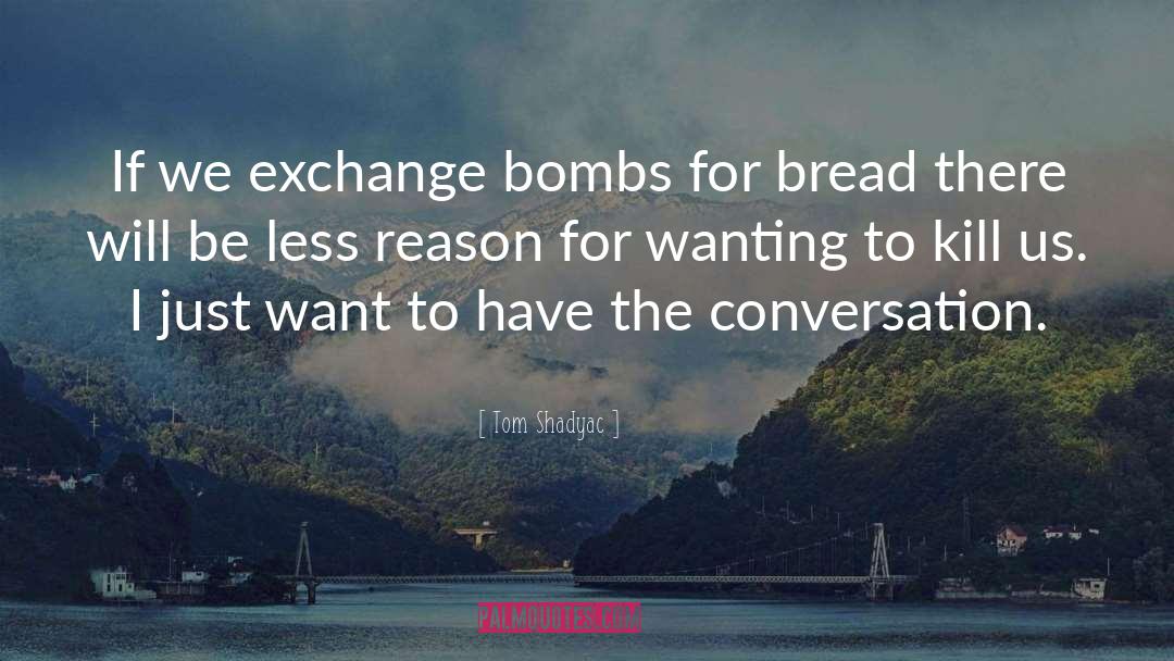 Tom Shadyac Quotes: If we exchange bombs for