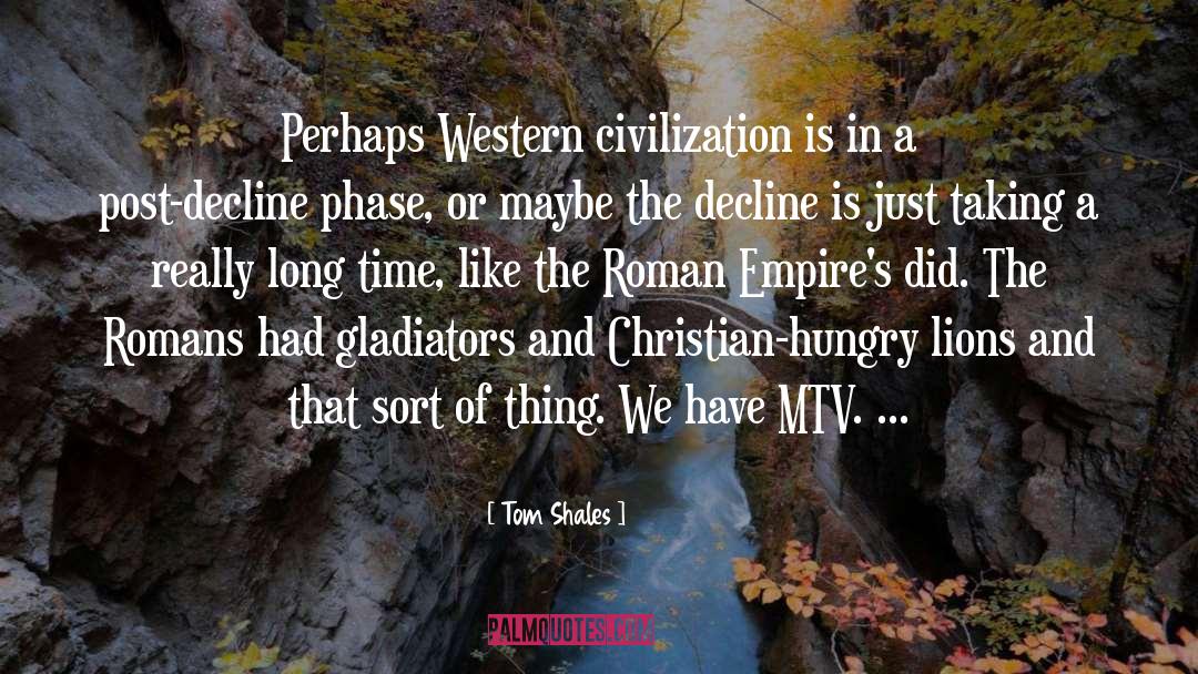 Tom Shales Quotes: Perhaps Western civilization is in