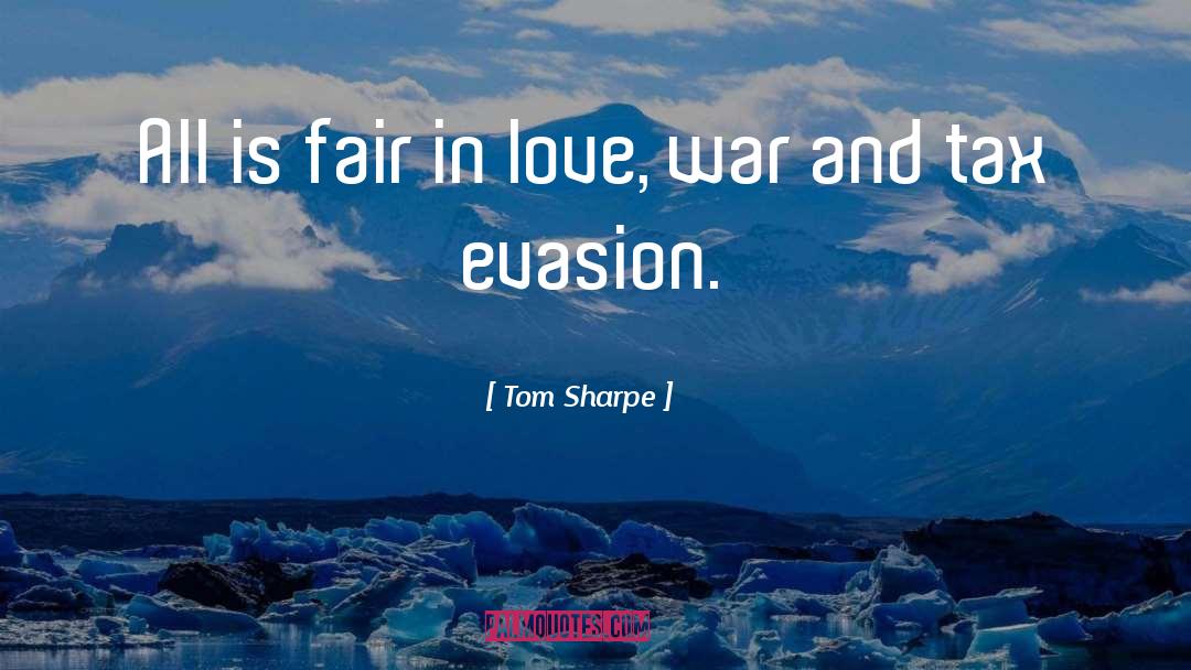 Tom Sharpe Quotes: All is fair in love,