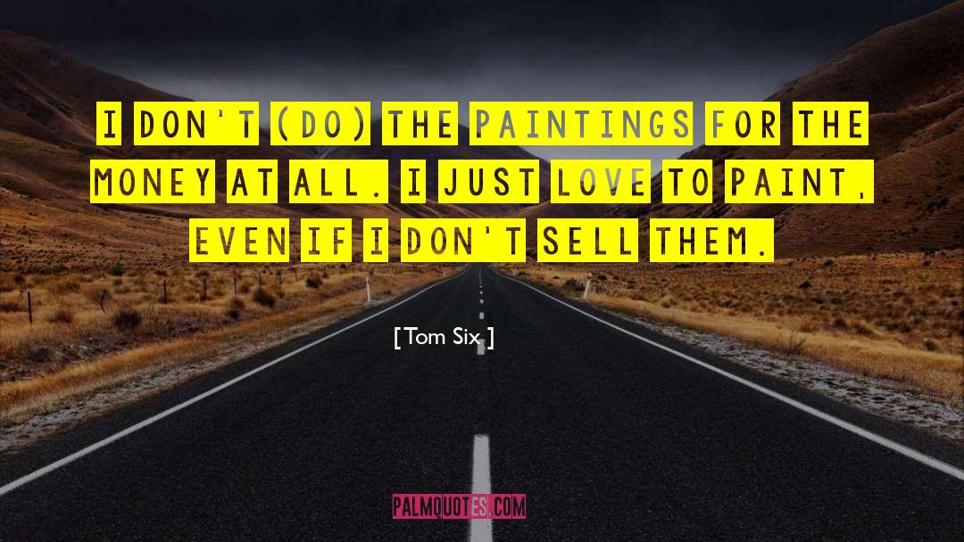 Tom Six Quotes: I don't (do) the paintings