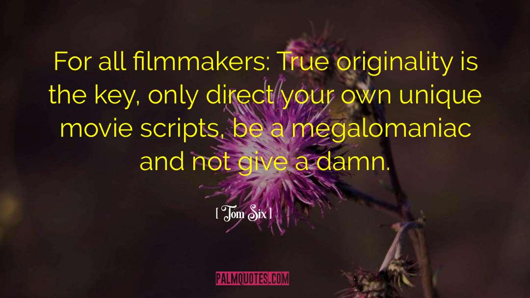 Tom Six Quotes: For all filmmakers: True originality