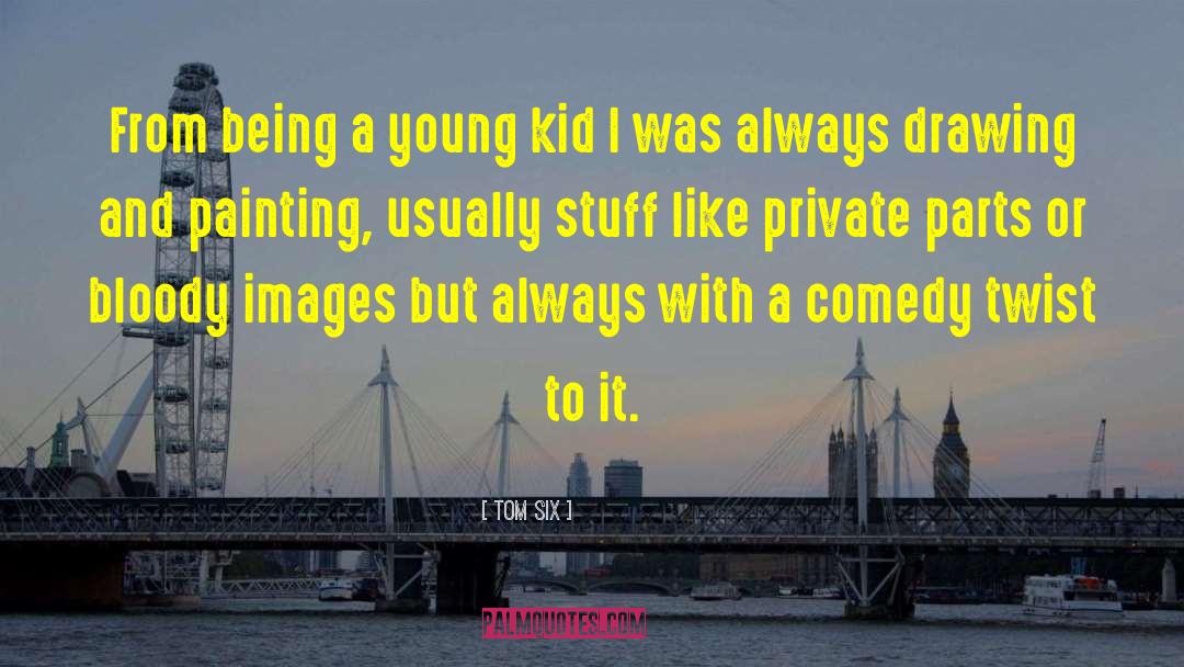 Tom Six Quotes: From being a young kid