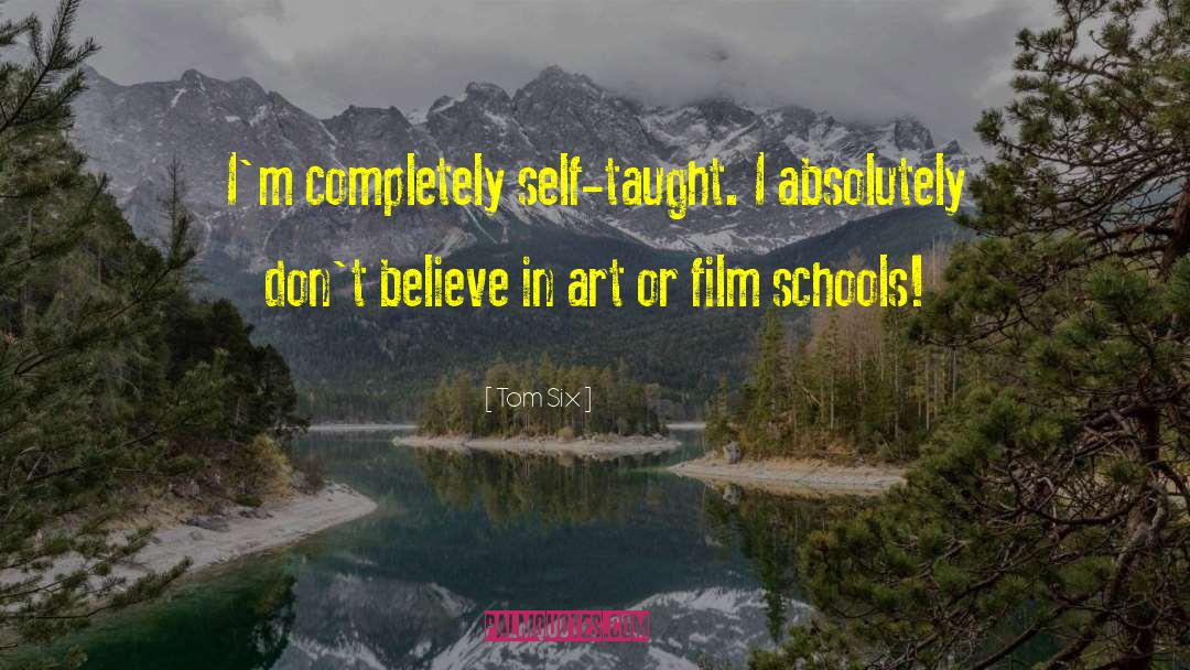 Tom Six Quotes: I'm completely self-taught. I absolutely