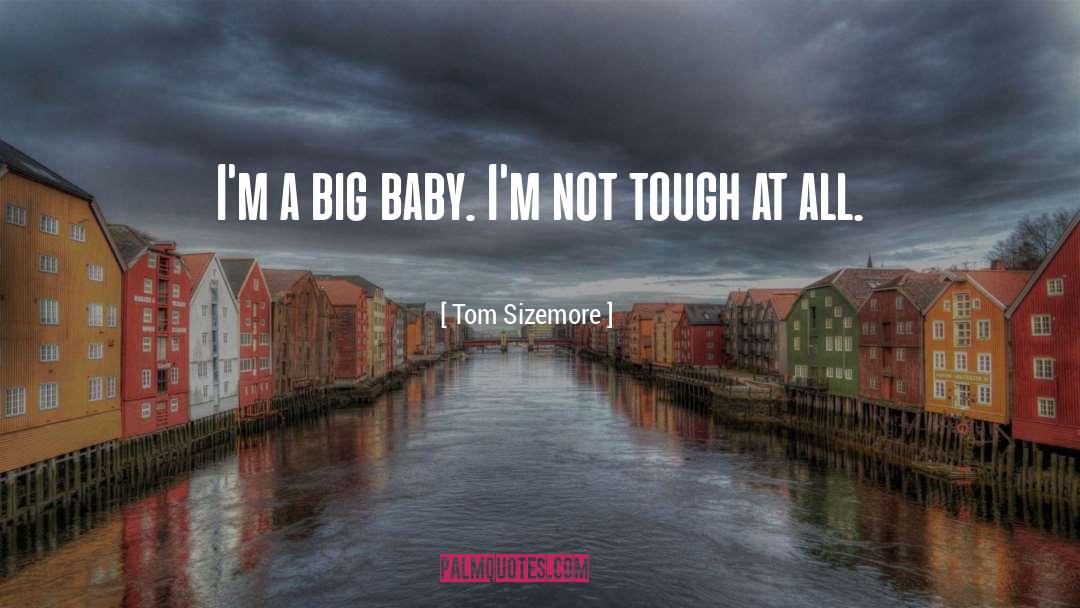 Tom Sizemore Quotes: I'm a big baby. I'm