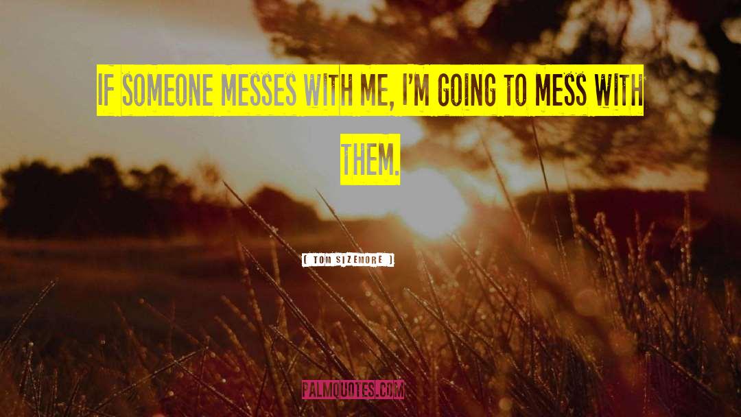 Tom Sizemore Quotes: If someone messes with me,