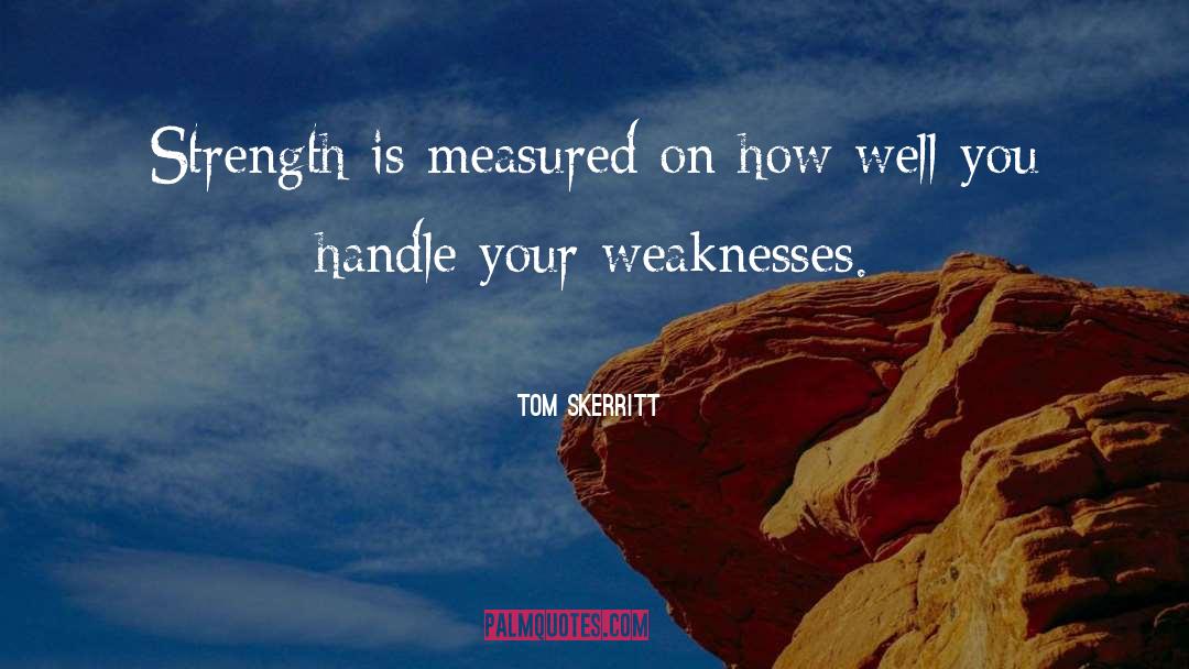 Tom Skerritt Quotes: Strength is measured on how