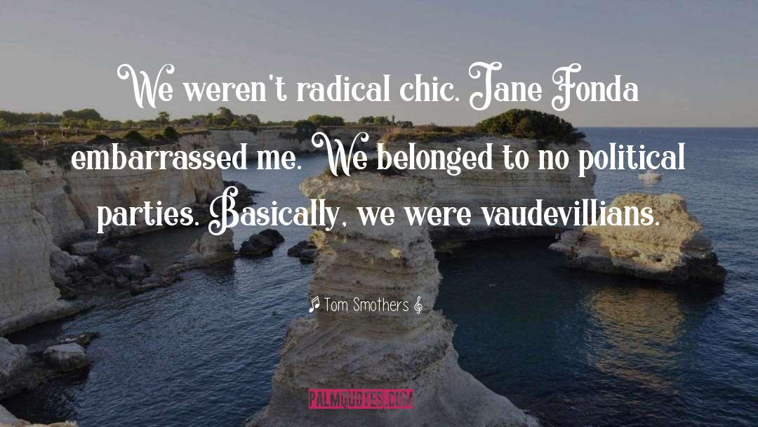 Tom Smothers Quotes: We weren't radical chic. Jane