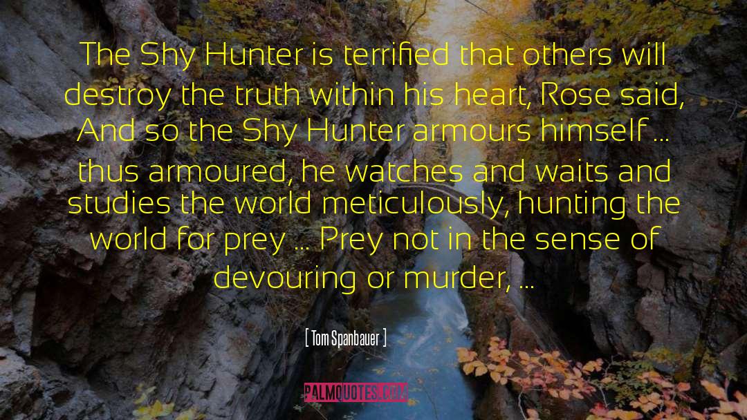 Tom Spanbauer Quotes: The Shy Hunter is terrified