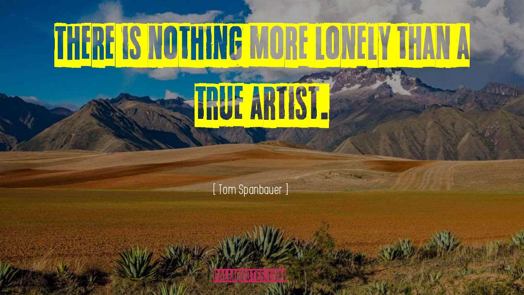 Tom Spanbauer Quotes: There is nothing more lonely