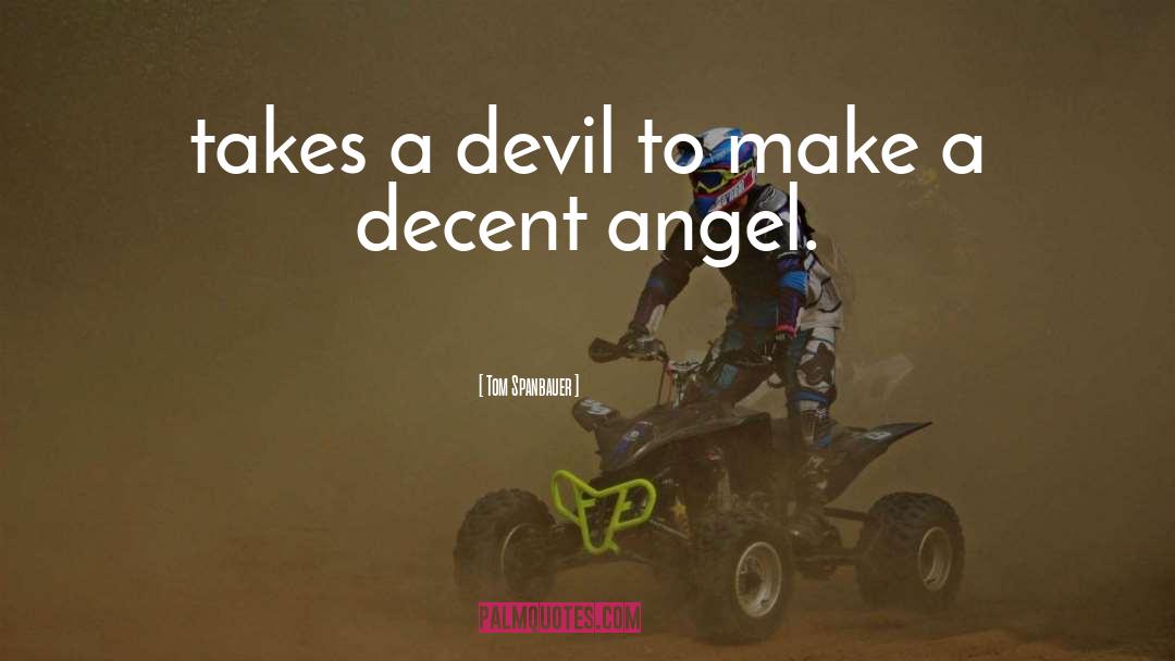 Tom Spanbauer Quotes: takes a devil to make