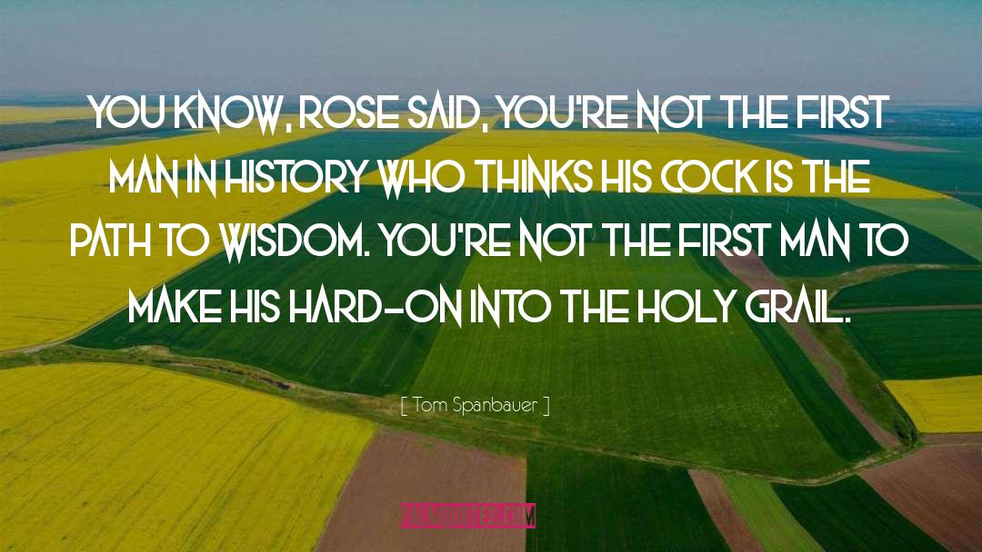 Tom Spanbauer Quotes: You know, Rose said, You're