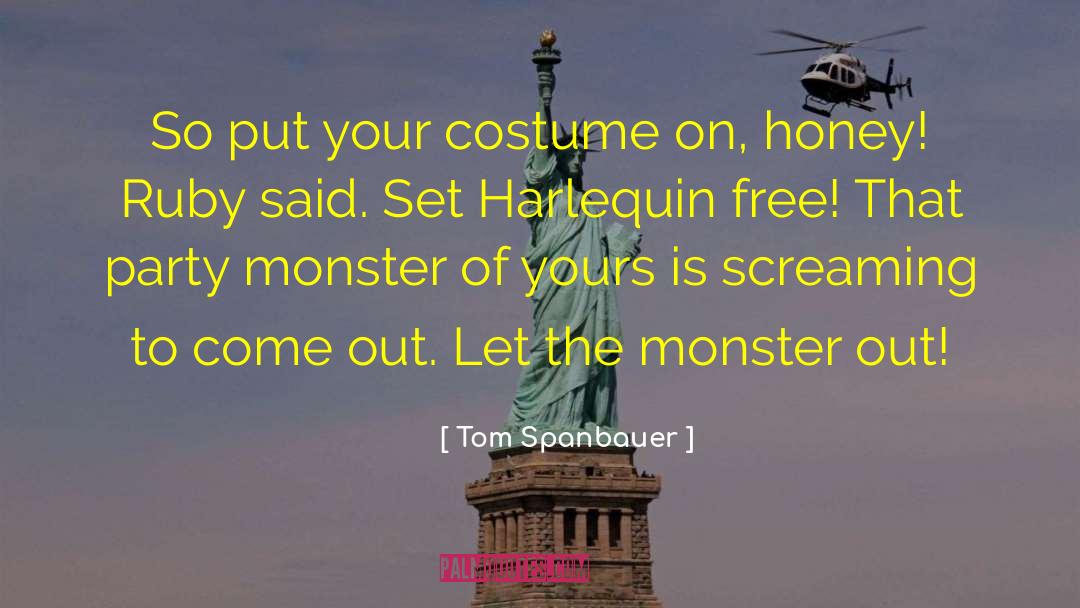 Tom Spanbauer Quotes: So put your costume on,