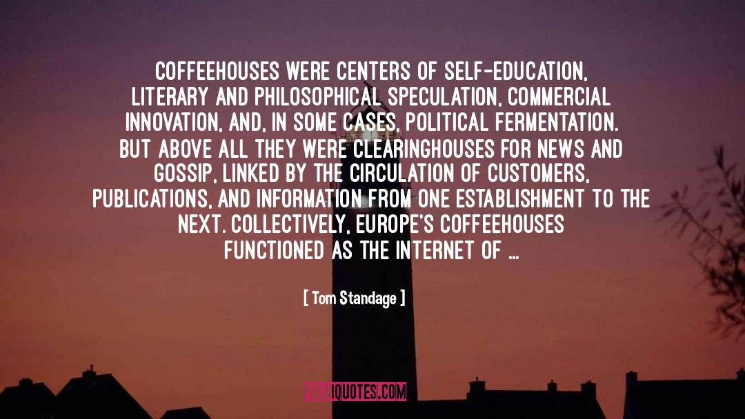 Tom Standage Quotes: Coffeehouses were centers of self-education,