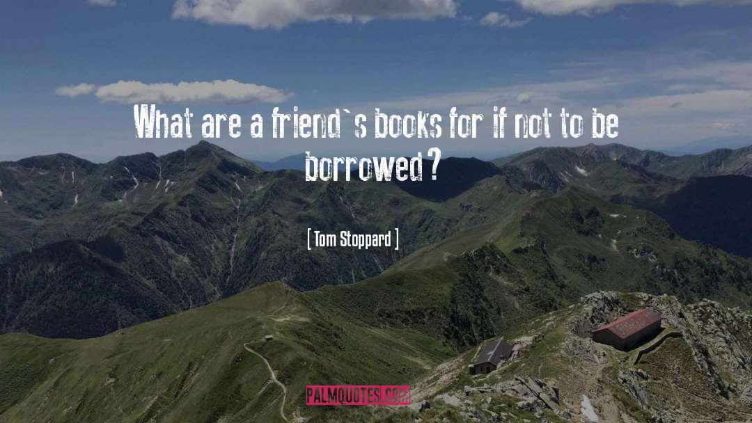 Tom Stoppard Quotes: What are a friend's books