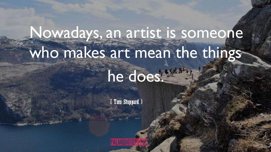 Tom Stoppard Quotes: Nowadays, an artist is someone