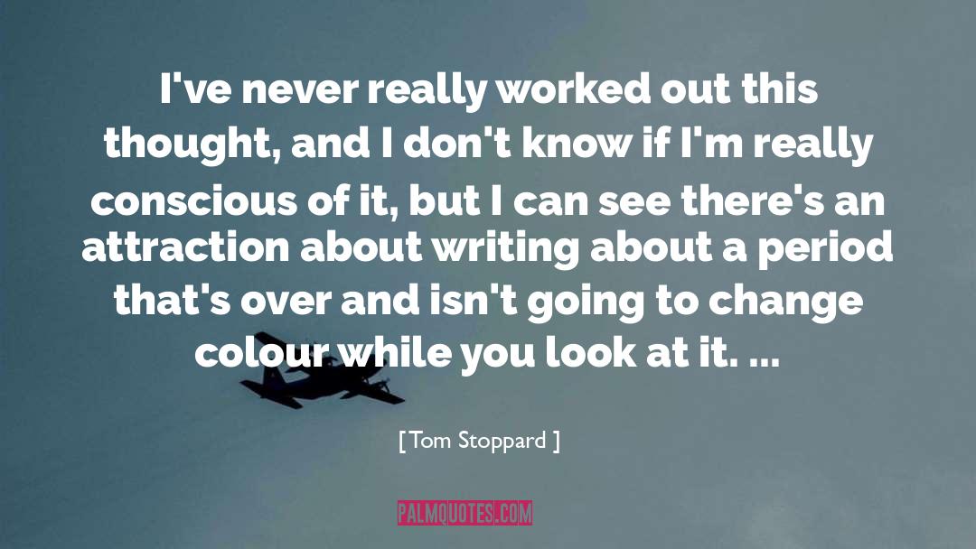 Tom Stoppard Quotes: I've never really worked out