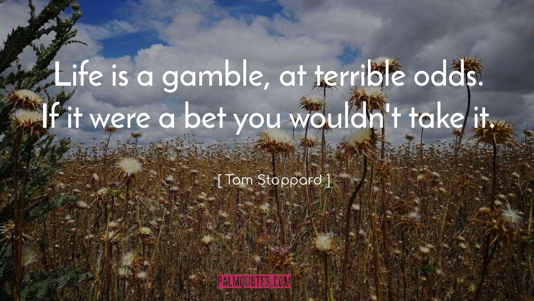 Tom Stoppard Quotes: Life is a gamble, at