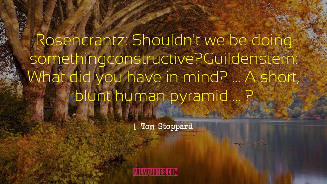 Tom Stoppard Quotes: Rosencrantz: Shouldn't we be doing