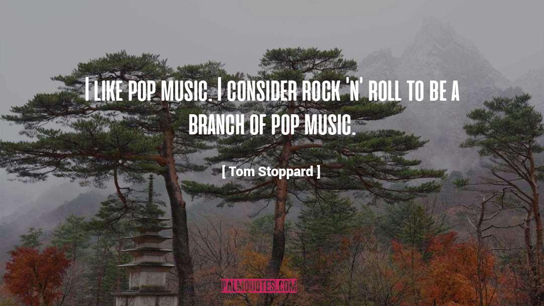 Tom Stoppard Quotes: I like pop music. I