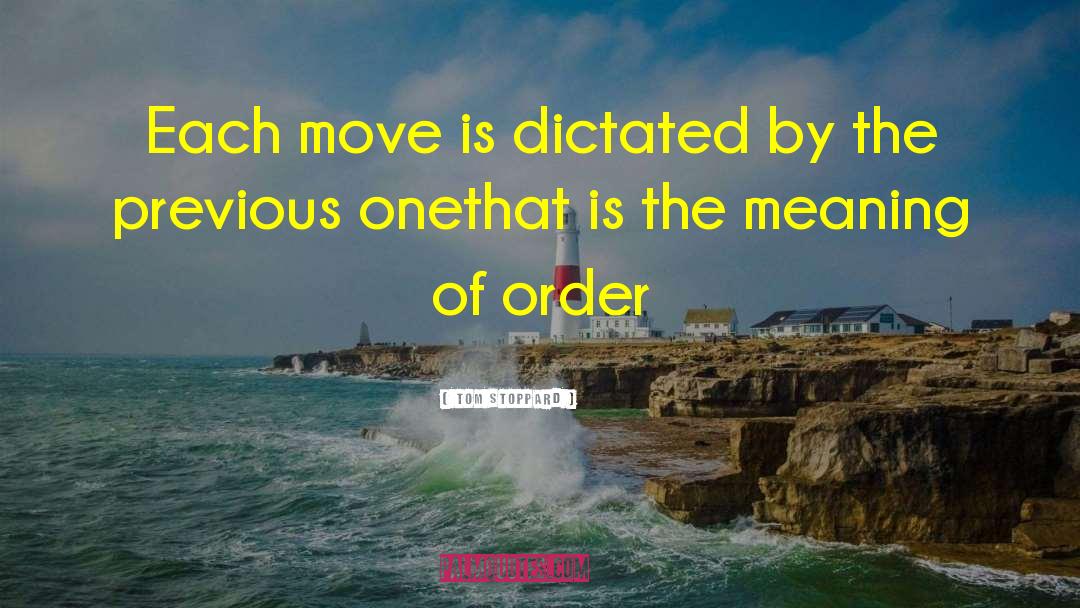 Tom Stoppard Quotes: Each move is dictated by