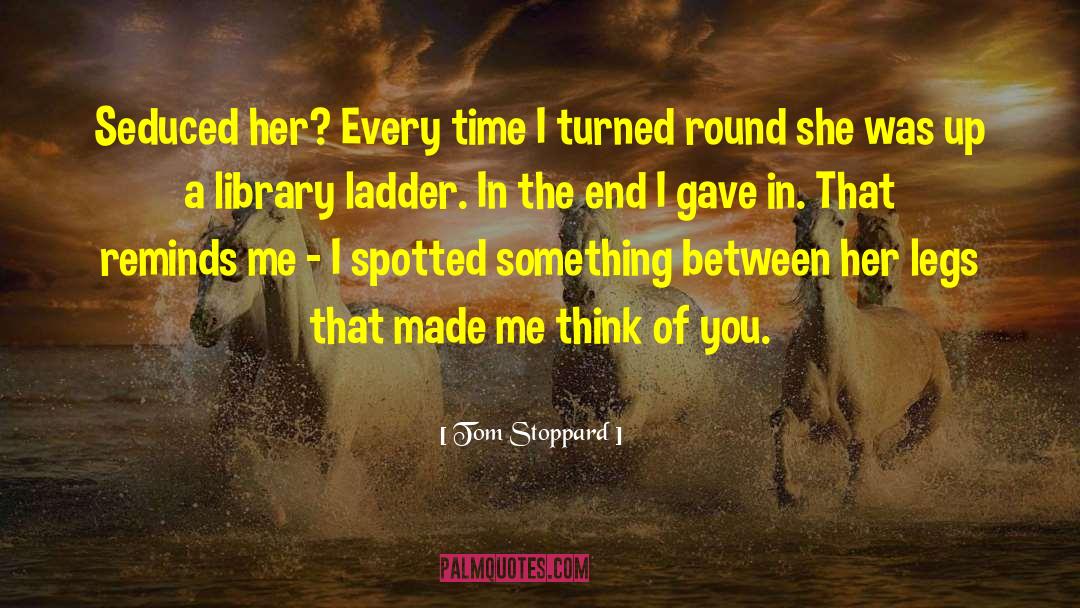 Tom Stoppard Quotes: Seduced her? Every time I