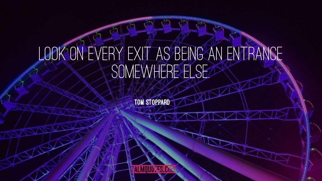 Tom Stoppard Quotes: Look on every exit as