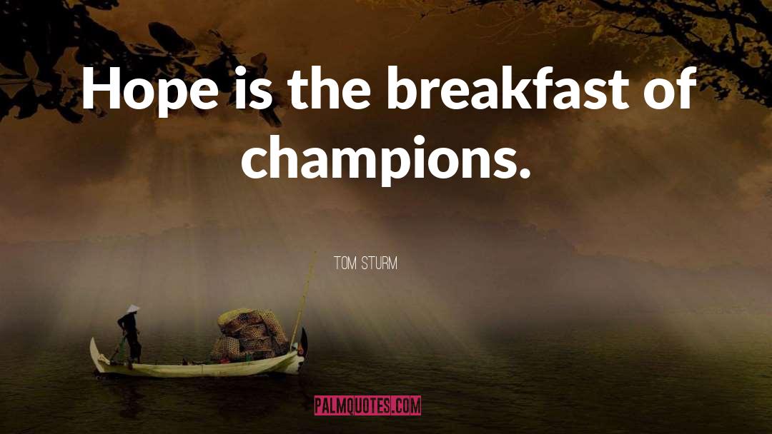 Tom Sturm Quotes: Hope is the breakfast of