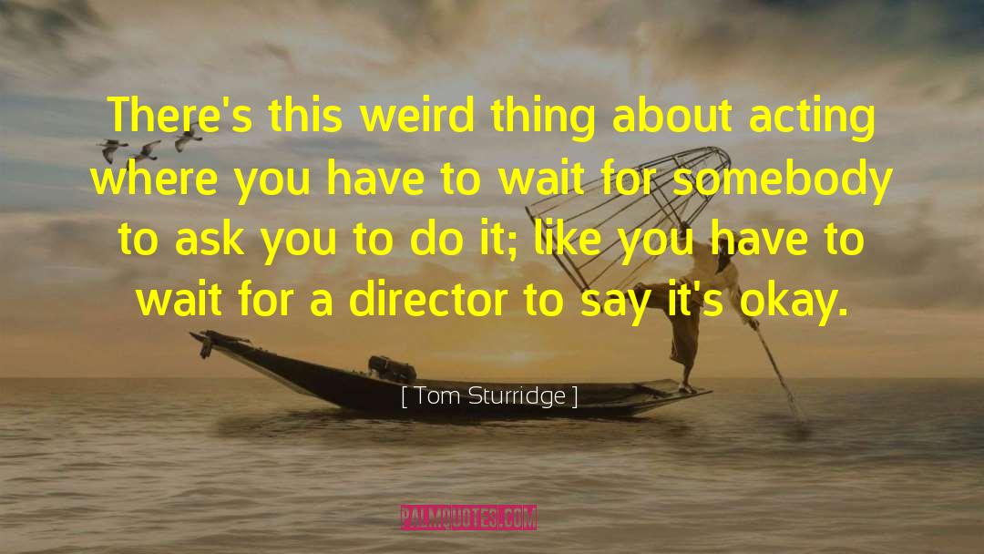Tom Sturridge Quotes: There's this weird thing about