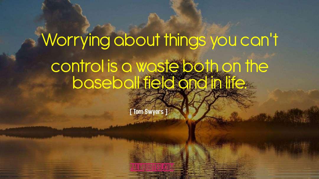 Tom Swyers Quotes: Worrying about things you can't