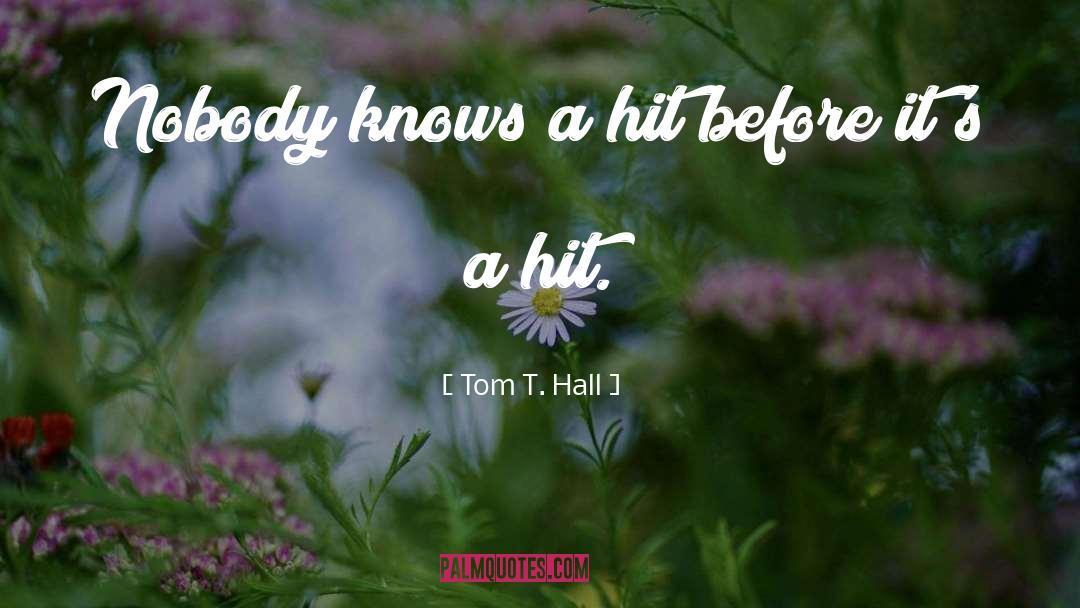 Tom T. Hall Quotes: Nobody knows a hit before