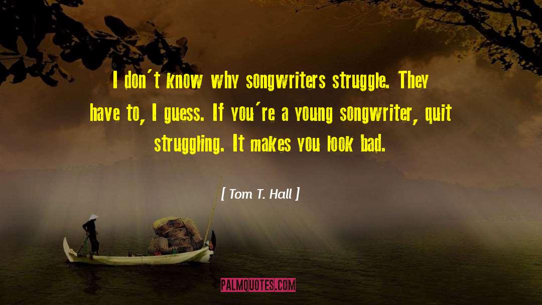 Tom T. Hall Quotes: I don't know why songwriters