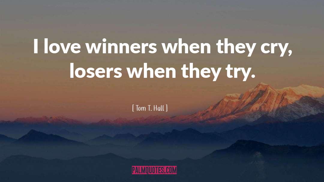 Tom T. Hall Quotes: I love winners when they
