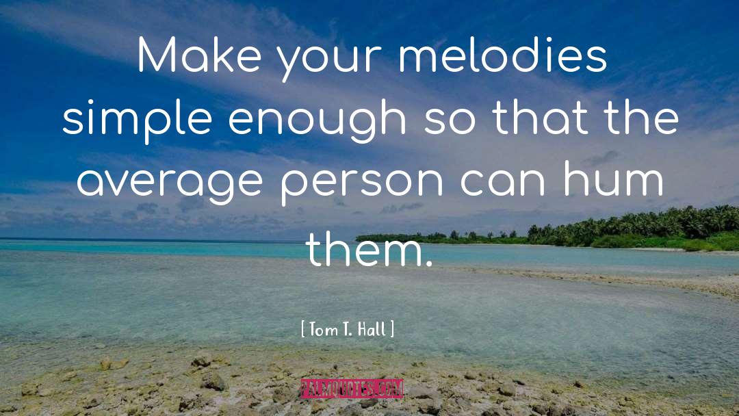 Tom T. Hall Quotes: Make your melodies simple enough