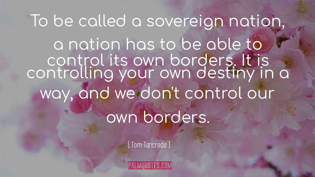 Tom Tancredo Quotes: To be called a sovereign